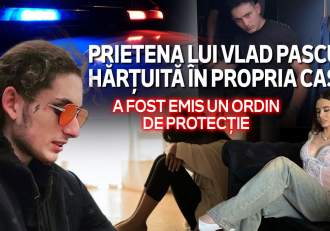 EXCLUSIV | Prietena lui Vlad Pascu, hărțuită în propria casă | A fost emis un ordin de protecție