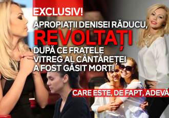 Exclusiv! Apropiații Denisei Răducu, revoltați după ce fratele vitreg al cântăreței a fost găsit mort! Care este, de (…)