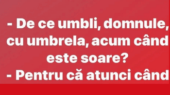 BANC | ”De ce umbli, domnule, cu umbrela?”