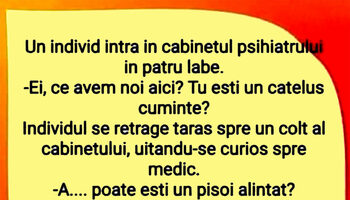 BANCUL ZILEI | Un individ intră în cabinetul psihiatrului în 4 labe