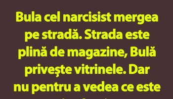 BANC | Narcisistul Bulă și vitrinele magazinelor