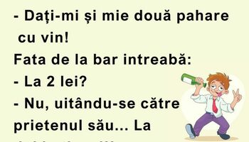 BANC | „Dați-mi și mie două pahare cu vin!”